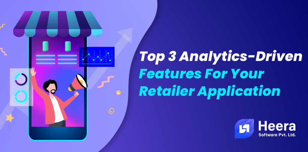 Top 3 Analytics-Driven Features For Your Retailer Application